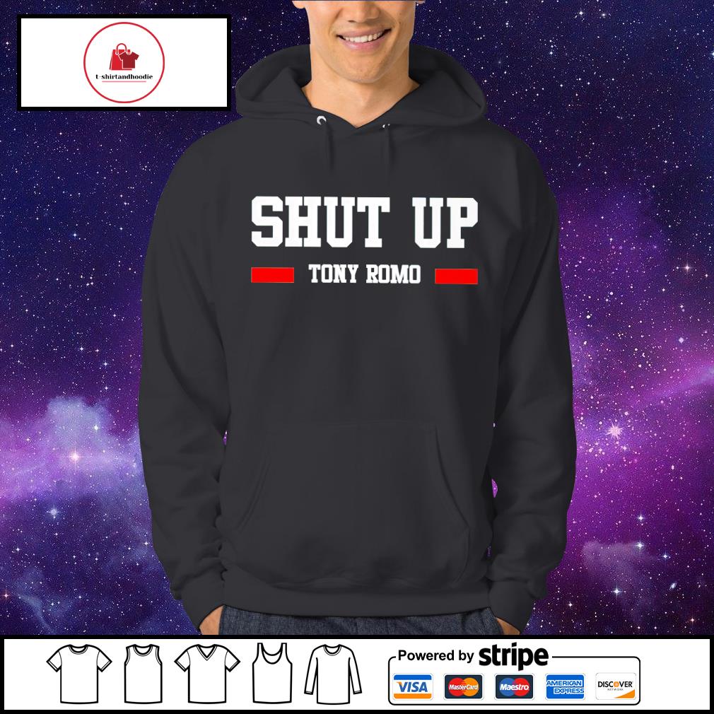 Shut up tony romo shirt, hoodie, sweater, long sleeve and tank top