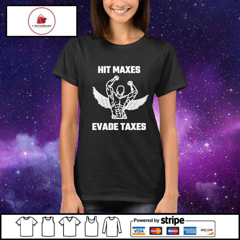 Hit Maxes Evade Taxes Shirt