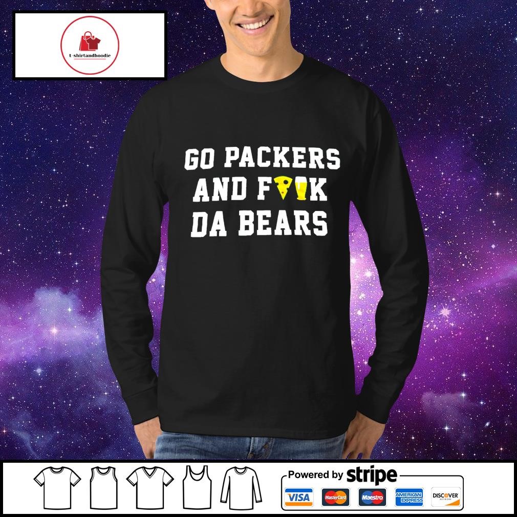 Go packers and fuck da bears shirt, hoodie, sweater, long sleeve