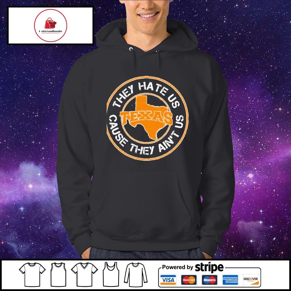 Texas they hate us cause they ain't us shirt, hoodie, sweater, long sleeve  and tank top