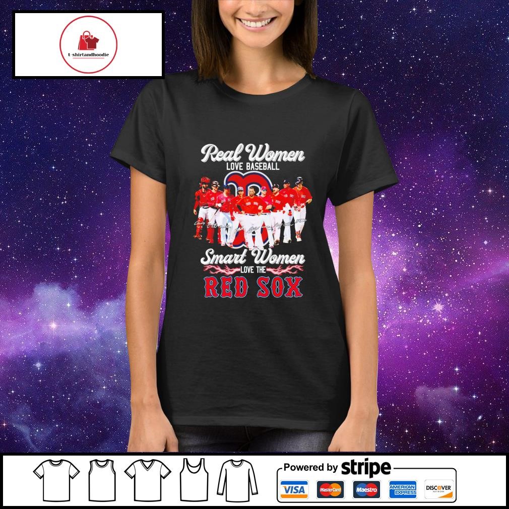 Boston Red Sox Real Women love Baseball Smart Women love the Boston Red Sox  signatures shirt, hoodie, sweater, long sleeve and tank top