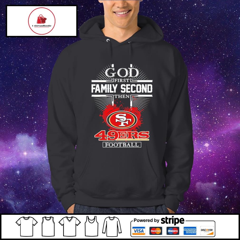 49ers Shirt God First Family Second Then 49ers Football