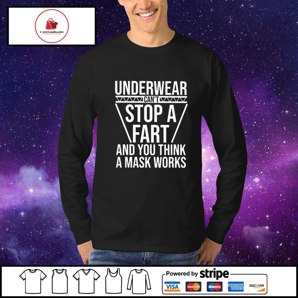 Best underwear can't stop a fart and you think a mask works shirt