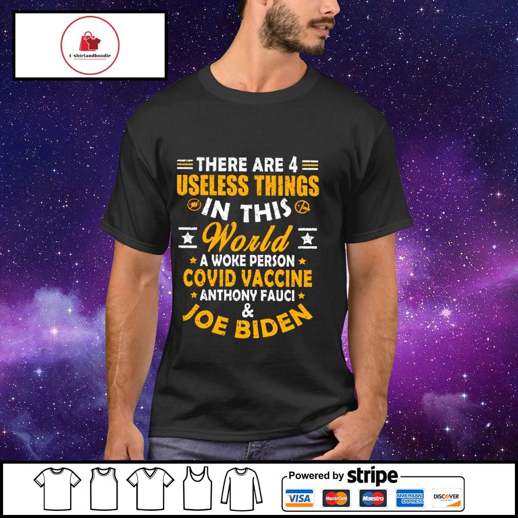 Best there are 4 useless things in this world a woke person Covid vaccine Anthony Fauci and Joe Biden shirt
