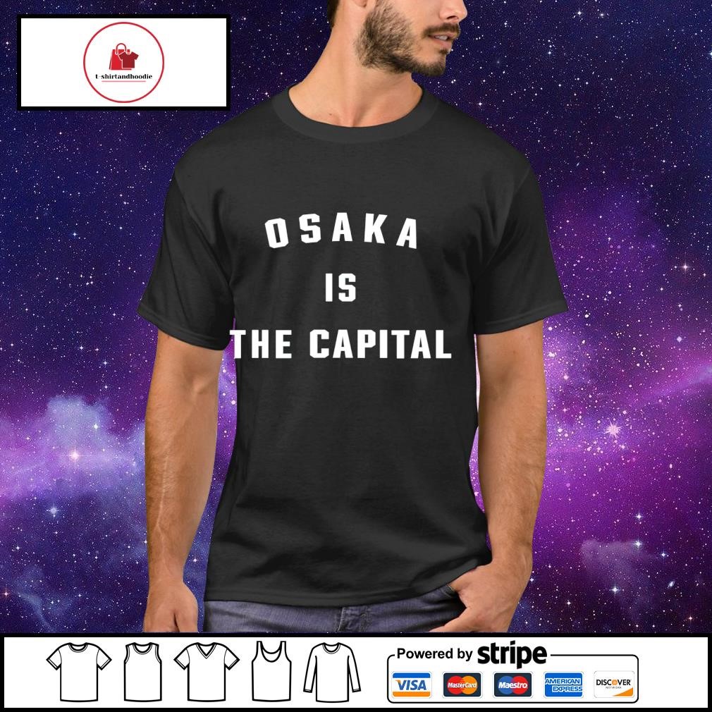 Hot tokyo Osaka is The Capital shirt