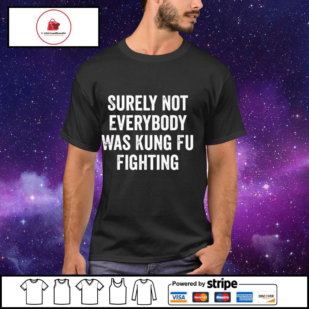 Men's surely not everybody was kung fu fighting shirt