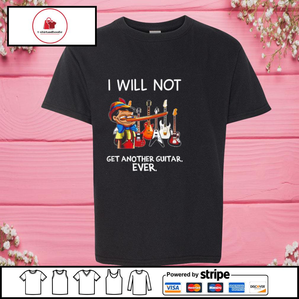 i will not get another guitar ever shirt